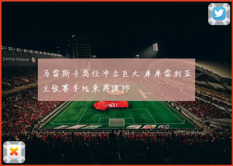 马雷斯卡离任冲击巨大 库库雷利亚主张赛季结束再换帅