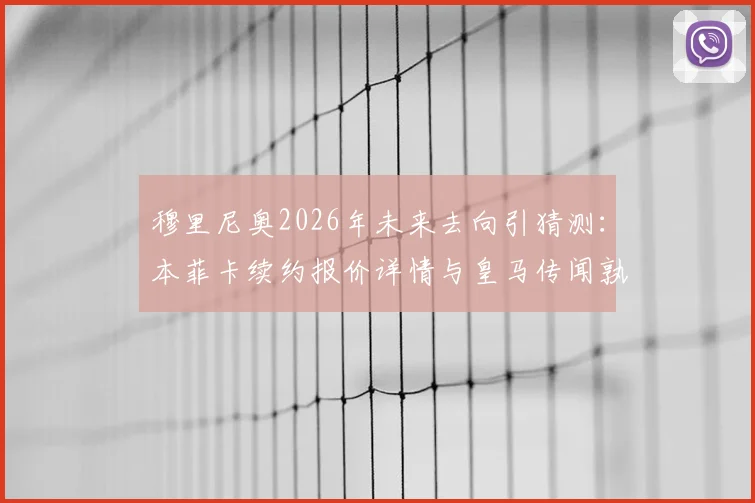 穆里尼奥2026年未来去向引猜测：本菲卡续约报价详情与皇马传闻孰真孰假？附穆帅执教年薪合同细节分析