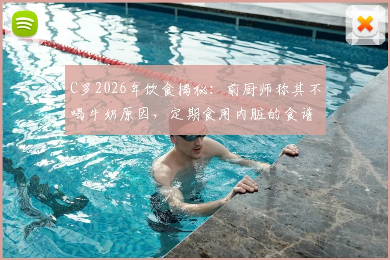 C罗2026年饮食揭秘：前厨师称其不喝牛奶原因，定期食用内脏的食谱解析