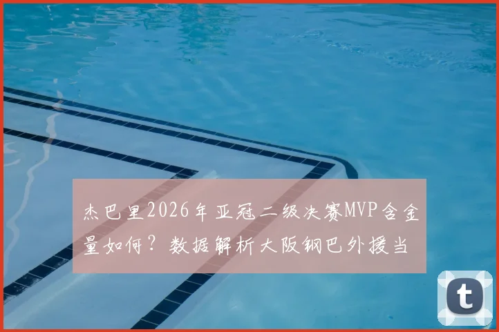 杰巴里2026年亚冠二级决赛MVP含金量如何?数据解析大阪钢巴外援当选背后