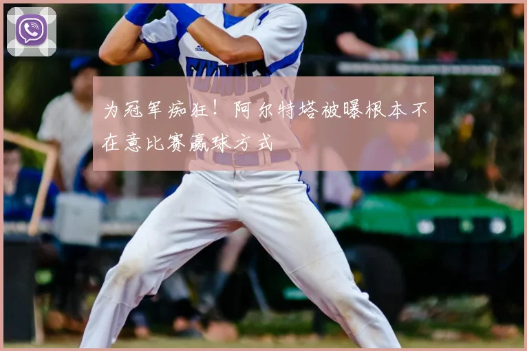 为冠军痴狂！阿尔特塔被曝根本不在意比赛赢球方式